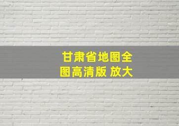 甘肃省地图全图高清版 放大